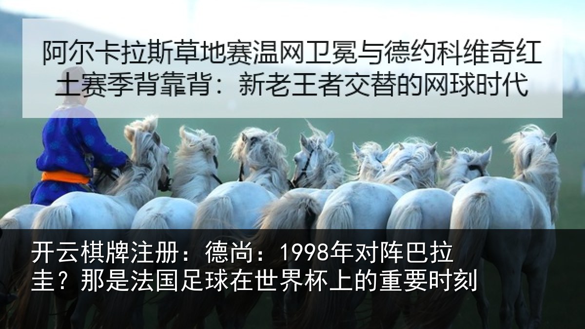 开云棋牌注册:德尚:1998年对阵巴拉圭?那是法国足球在世界杯上的重要时刻