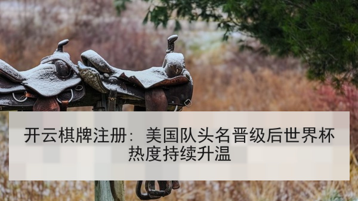 开云棋牌注册: 美国队头名晋级后世界杯热度持续升温 开云棋牌注册: 美国队头名晋级后世界杯热度持续升温