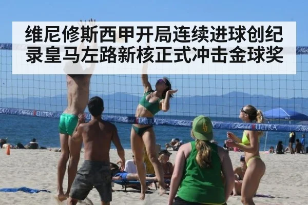 维尼修斯西甲开局连续进球创纪录皇马左路新核正式冲击金球奖